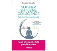 Soigner En Pleine Conscience - Médecine, Présence Et Humanité