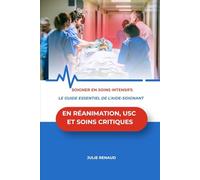 Soigner en soins intensifs Le guide essentiel de l’aide-soignant en réanimation, USC et soins critiques