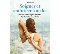 Soigner et renforcer son dos: Postures, exercices pour prévenir et soulager les maux de dos