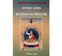 Soigner, guérir grâce au Bouddha de médecine Khenchen-Thrangu Rinpoche (Auteur), Dagpo Tachi Namgyal (Auteur)