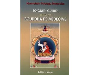Soigner, guérir grâce au Bouddha de médecine - Khenchen-Thrangu Rinpoche - Vega Eds - broché - Guide