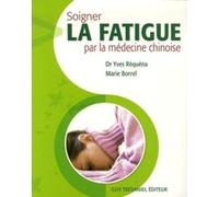 Soigner la fatigue par la médecine chinoise Yves Réquéna (Auteur), Marie Borrel (Auteur)