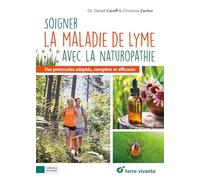 Soigner la maladie de Lyme avec la naturopathie: Des protocoles adaptés, complets et efficaces