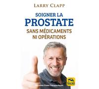 Soigner la prostate sans médicaments ni opérations Resoudre les problemes de la prostate par l'alimentation, le massage, les herbes - Larry Clapp - Macro - broché - Guide