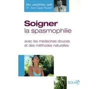Soigner la spasmophilie: Avec les médecines douces et des méthodes naturelles
