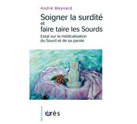 Soigner la surdité et faire taire les Sourds: Essai sur la médicalisation du Sourd et de sa parole