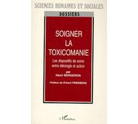 Soigner La Toxicomanie - Les Dispositifs De Soins Entre Idéologie Et Action