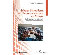 Soigner l'alcoolisme et d'autres addictions en Afrique Guide pratique de la thérapie cognitivo-comportementale - Katho Tibenderana - L'harmattan - broché - Guide