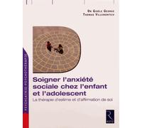 Soigner L'anxiété Sociale Et Le Stress Chez L'enfant Et L'adolescent - La Thérapie D'estime Et D'affirmation De Soi