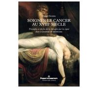 Soigner le cancer au XVIIIe siècle Triomphe et déclin de la thérapie par la ciguë dans le Journal de médecine - Daniel Droixhe - Hermann - broché - Etude