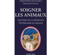 Christophe Degueurce – Soigner les animaux : Histoire de la médecine vétérinaire en France – Broché