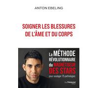 Soigner les blessures de l'âme et du corps - La méthode révolutionnaire du magnétiseur des stars pour soulager 75 pathologies - Anton Ebeling - Les éditions Trédaniel - ebook (ePub) - Essai