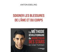 Soigner les blessures de l'âme et du corps - La méthode révolutionnaire du magnétiseur des stars pour soulager 75 pathologies - Anton Ebeling - Tredaniel La Maisnie - broché - Essai