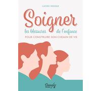 Soigner les blessures de l'enfance pour construire son chemin de vie - Lucien Essique - Dangles - broché - Guide