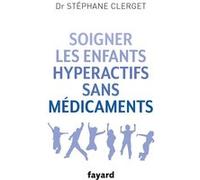 Soigner les enfants hyperactifs sans médicaments Stéphane Clerget (Auteur)