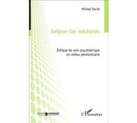 Soigner les méchants: Éthique du soin psychiatrique en milieu pénitentiaire