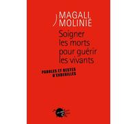 Soigner les morts pour guérir les vivants Paroles et gestes d'endeuillés - Magali Molinié - Empecheurs De Penser En Rond - broché - Essai