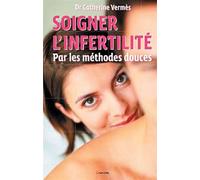 Soigner l'infertilité par les médecines douces - Catherine Vermes - Grancher - broché - Livre