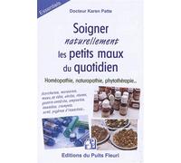Soigner naturellement les petits maux du quotidien Homéopathie, naturopathie, phytothérapie. Ecorchures, morsures, maux de tête, abcès, rhume, gastro-entérite, nausées, crampes, acné, piqûres d'insect