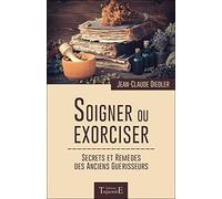 Soigner ou exorciser - Secrets et remèdes des anciens guérisseurs