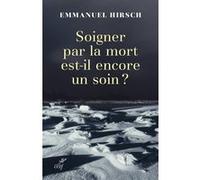 Soigner par la mort est-il encore un soin ? Emmanuel Hirsch (Auteur)