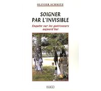 Soigner par l'invisible: Enquête sur les guérisseurs aujourd'hui