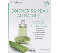 Soigner sa peau au naturel: De A comme Acné à Z comme Zona, les meilleurs remèdes.