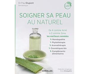 Soigner sa peau au naturel: De A comme Acné à Z comme Zona, les meilleurs remèdes.