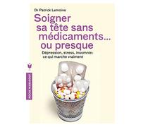 Soigner sa tête sans médicaments ... ou presque: Dépression, stress, insomnie : ce qui marche vraiment
