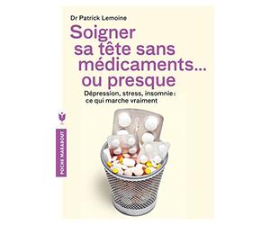 Soigner sa tête sans médicaments ... ou presque: Dépression, stress, insomnie : ce qui marche vraiment
