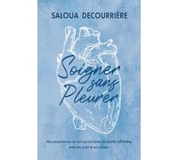 Soigner sans pleurer: Mes expériences en tant qu'ancienne étudiante infirmière, avec ses joies et ses peines