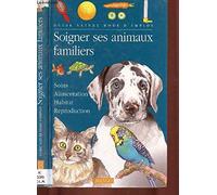 Soigner Ses Animaux Familiers. Soins, Alimentation, Habitat, Reproduction