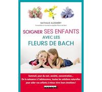 Soigner ses enfants avec les fleurs de Bach: Sommeil, peur du noir, anxiété, concentration De la naissance à l'adolescence