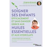 Soigner Ses Enfants Efficacement Et Sans Danger Grâce Aux Huiles Essentielles Et Aux Hydrolats