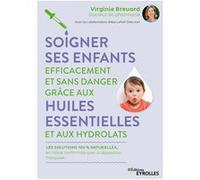 Soigner ses enfants efficacement et sans danger grâce aux huiles essentielles et aux hydrolats Alix Lefief-Delcourt (Auteur), Virginie Brévard (Auteur)