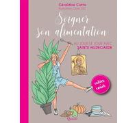 Soigner Son Alimentation - Au Jour Le Jour Avec Sainte Hildegarde