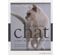Soigner Son Chat Jusqu'au Bout Des Pattes - Ce Que Doivent Savoir Les Amoureux Des Chats