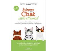 Soigner son chat naturellement: Huiles essentielles . Fleurs de Bach . Homéopathie . Phytothérapie . Apithérapie . Lithothérapie . Gemmothérapie…
