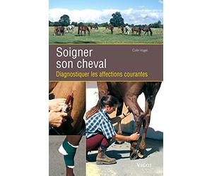 Soigner son cheval: Diagnostiquer les affections courantes