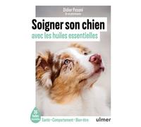 Soigner son chien avec les huiles essentielles - Les 35 huiles essentielles incontournables pour un