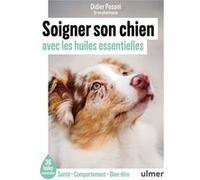 Soigner son chien avec les huiles essentielles - 36 huiles essentielles - Santé / Comportement / Bien-être Didier Pesoni (Auteur)