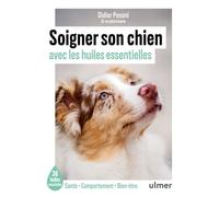 Soigner son chien avec les huiles essentielles - Les 35 huiles essentielles incontournables pour un