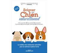 Soigner son chien naturellement: Huiles essentielles . Fleurs de Bach . Homéopathie . Phytothérapie . Apithérapie . Lithothérapie . Gemmothérapie…