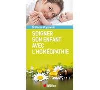 Soigner son enfant avec l'homéopathie : de 0 à 6 ans