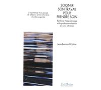 Soigner Son Travail Pour Prendre Soin - Renforcer L'apprentissage Et La Professionnalisation En Soins Infirmiers