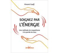 Soignez par l'énergie Une méthode de magnétisme à la portée de tous - Vincent Cueff - Jouvence - broché - Guide