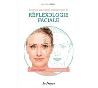 Soignez vos maux courants par la réflexologie faciale: d'étonnantes techniques de santé venues d'Extrême-Orient