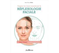 Soignez vos maux courants par la réflexologie faciale: d'étonnantes techniques de santé venues d'Extrême-Orient