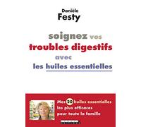 Soignez vos troubles digestifs avec les huiles essentielles: Mes 30 huiles essentielles les plus efficaces pour toute la famille