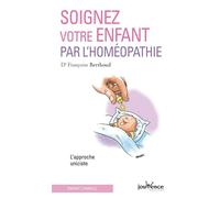 Soignez votre enfant par l'homéopathie: L'approche uniciste